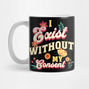 I Exist Without My Consent Sassy Floral Flowers Mug